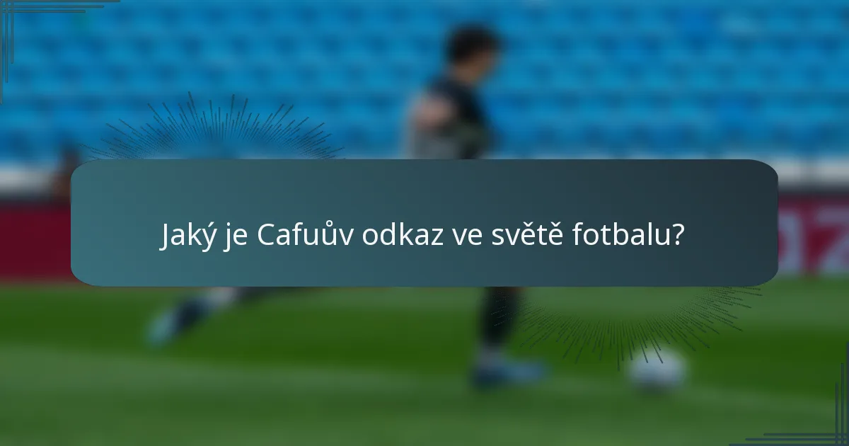 Jaký je Cafuův odkaz ve světě fotbalu?