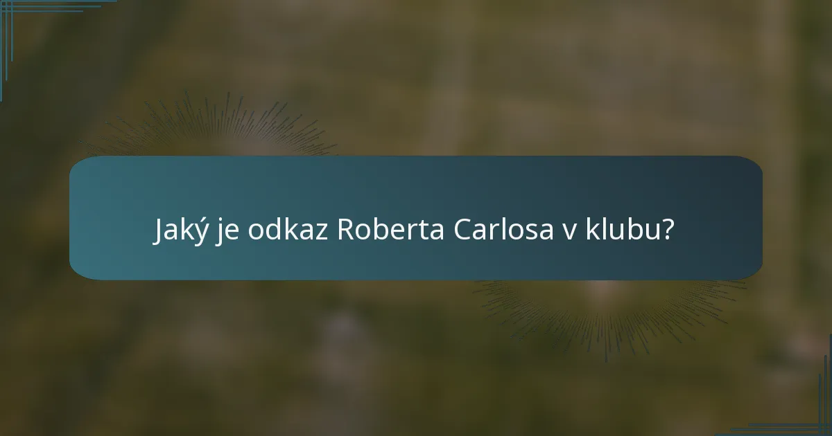 Jaký je odkaz Roberta Carlosa v klubu?