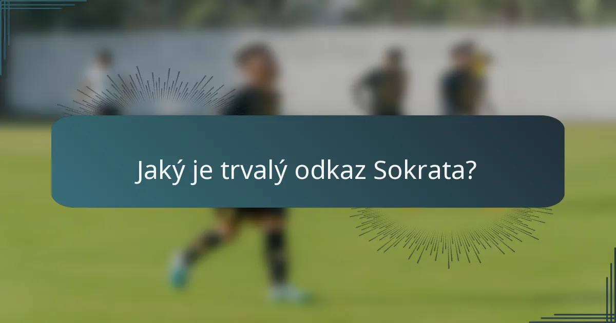 Jaký je trvalý odkaz Sokrata?