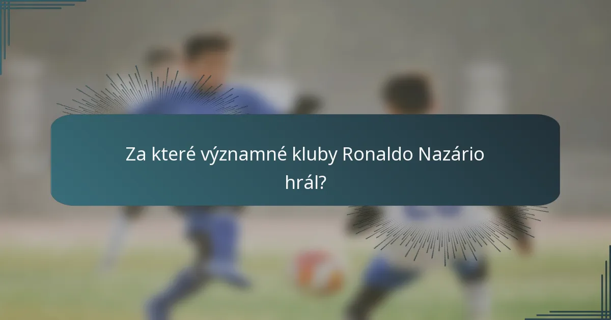 Za které významné kluby Ronaldo Nazário hrál?